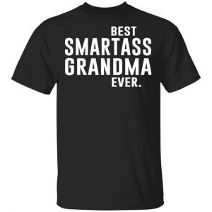 Best Smartass Grandma Ever Shirt Family