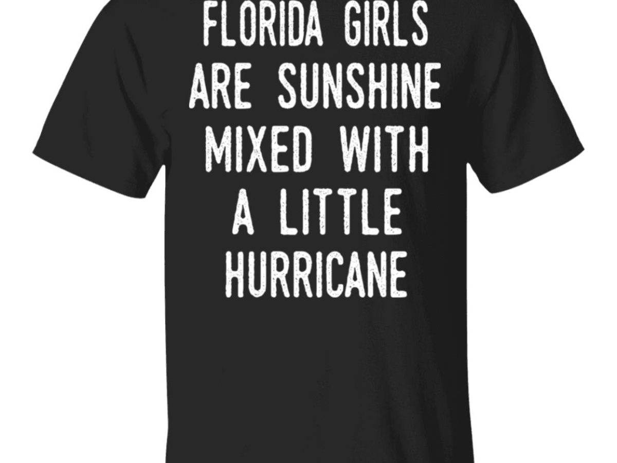 Florida Girls Are Sunshine And A Hurricane T-Shirt Florida Girls Are Sunshine And A Hurricane T-Shirt