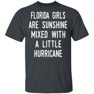 Florida Girls Are Sunshine Mixed With A Little Hurricane Shirt Florida 2