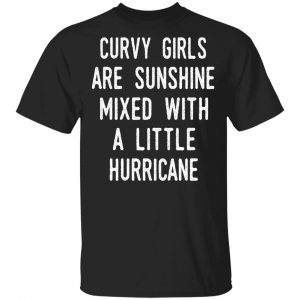 Curvy Girls Are Sunshine Mixed With A Little Hurricane Shirt Apparel