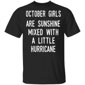 October Girls Are Sunshine Mixed With A Little Hurricane Shirt October Birthday Gift