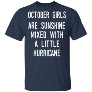 October Girls Are Sunshine Mixed With A Little Hurricane Shirt 15