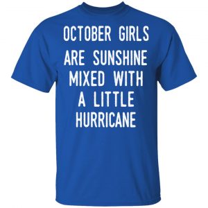 October Girls Are Sunshine Mixed With A Little Hurricane Shirt 16