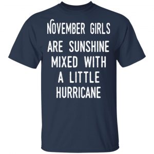 November Girls Are Sunshine Mixed With A Little Hurricane Shirt 15