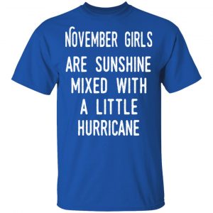 November Girls Are Sunshine Mixed With A Little Hurricane Shirt 16