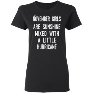November Girls Are Sunshine Mixed With A Little Hurricane Shirt 17