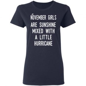 November Girls Are Sunshine Mixed With A Little Hurricane Shirt 19