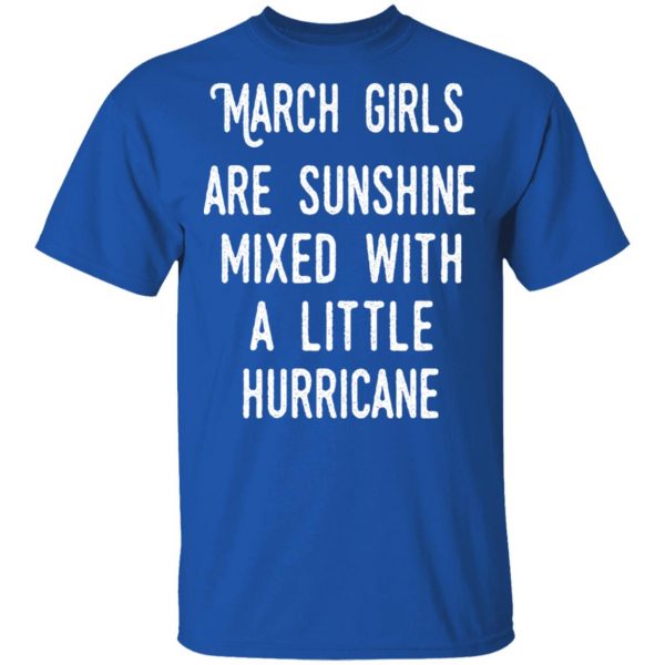 March Girls Are Sunshine Mixed With A Little Hurricane Shirt 4