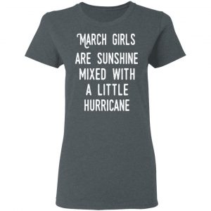 March Girls Are Sunshine Mixed With A Little Hurricane Shirt 18