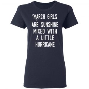 March Girls Are Sunshine Mixed With A Little Hurricane Shirt 19