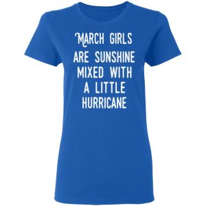 March Girls Are Sunshine Mixed With A Little Hurricane Shirt 20