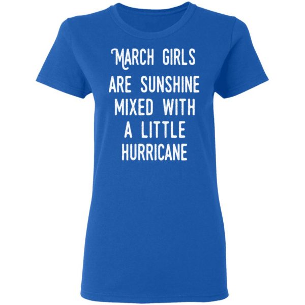 March Girls Are Sunshine Mixed With A Little Hurricane Shirt 8