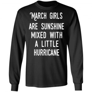 March Girls Are Sunshine Mixed With A Little Hurricane Shirt 21