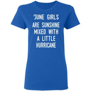 June Girls Are Sunshine Mixed With A Little Hurricane Shirt 20