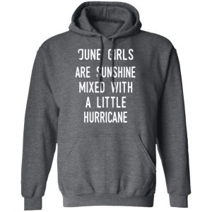 June Girls Are Sunshine Mixed With A Little Hurricane Shirt 24