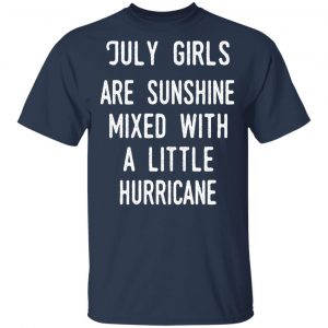 July Girls Are Sunshine Mixed With A Little Hurricane Shirt 15