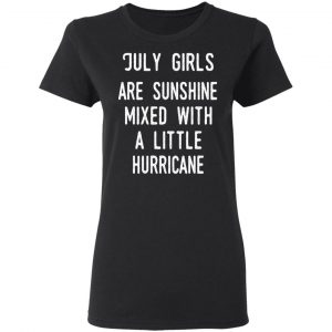 July Girls Are Sunshine Mixed With A Little Hurricane Shirt 17