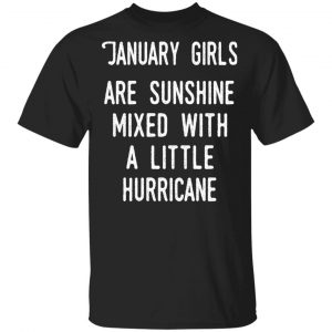 January Girls Are Sunshine Mixed With A Little Hurricane Shirt January Birthday Gift