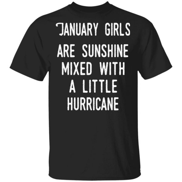 January Girls Are Sunshine Mixed With A Little Hurricane Shirt 1