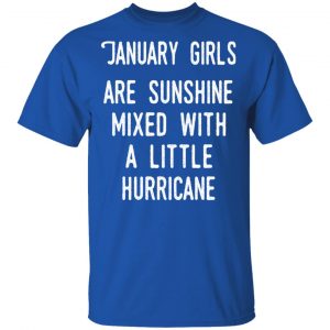 January Girls Are Sunshine Mixed With A Little Hurricane Shirt 16