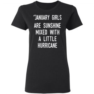 January Girls Are Sunshine Mixed With A Little Hurricane Shirt 17