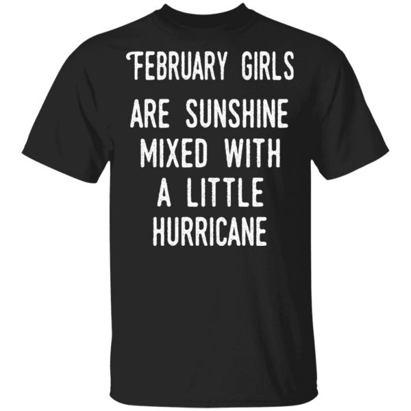 February Girls Are Sunshine Mixed With A Little Hurricane Shirt 1