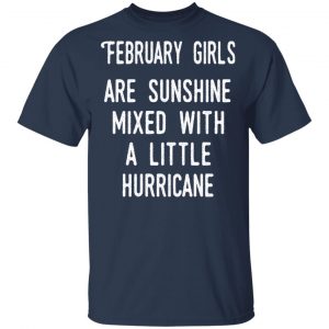 February Girls Are Sunshine Mixed With A Little Hurricane Shirt 15