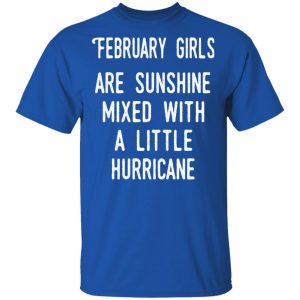 February Girls Are Sunshine Mixed With A Little Hurricane Shirt 16
