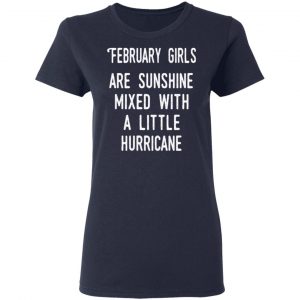 February Girls Are Sunshine Mixed With A Little Hurricane Shirt 19