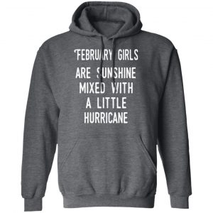 February Girls Are Sunshine Mixed With A Little Hurricane Shirt 24