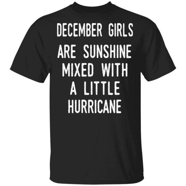 December Girls Are Sunshine Mixed With A Little Hurricane Shirt 1