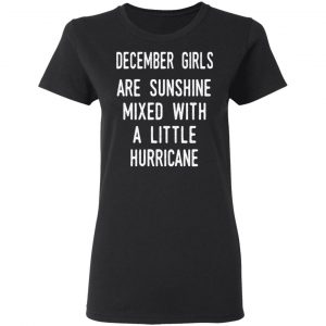 December Girls Are Sunshine Mixed With A Little Hurricane Shirt 17