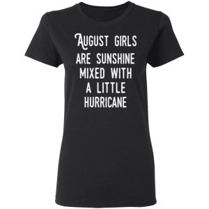 August Girls Are Sunshine Mixed With A Little Hurricane Shirt 5