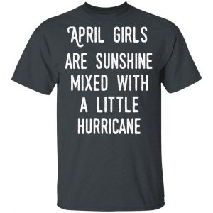 April Girls Are Sunshine Mixed With A Little Hurricane Shirt April Birthday Gift 2