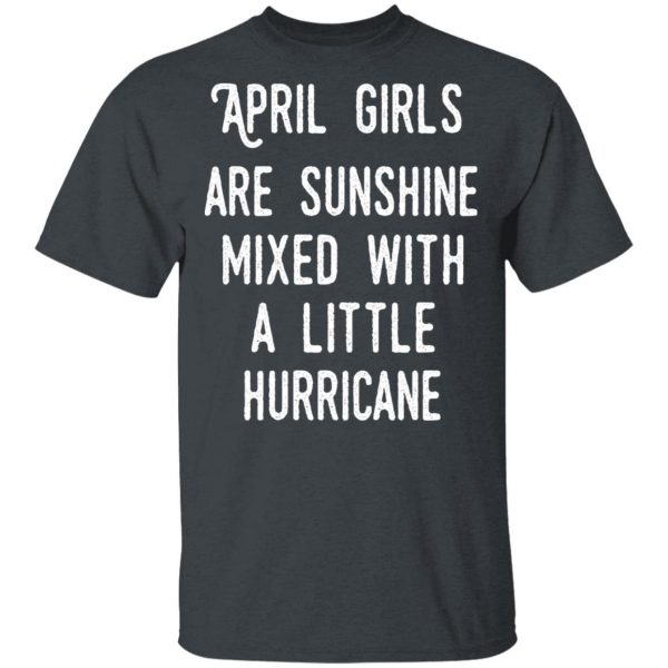 April Girls Are Sunshine Mixed With A Little Hurricane Shirt 2