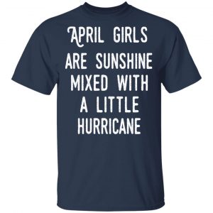 April Girls Are Sunshine Mixed With A Little Hurricane Shirt 15