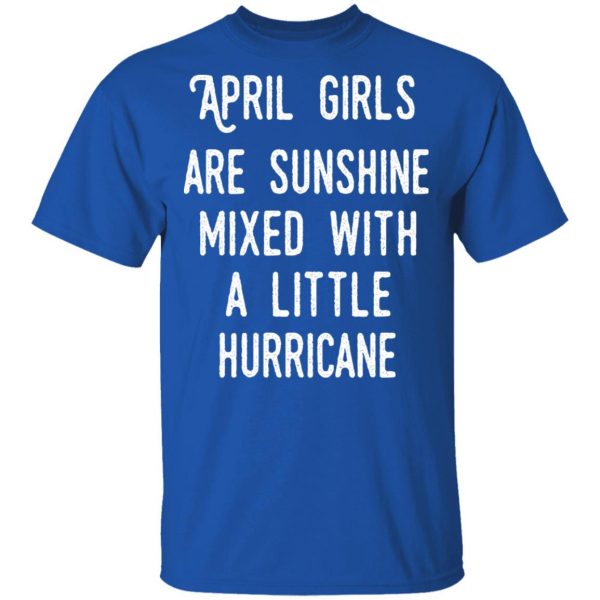 April Girls Are Sunshine Mixed With A Little Hurricane Shirt 4