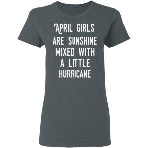 April Girls Are Sunshine Mixed With A Little Hurricane Shirt 18