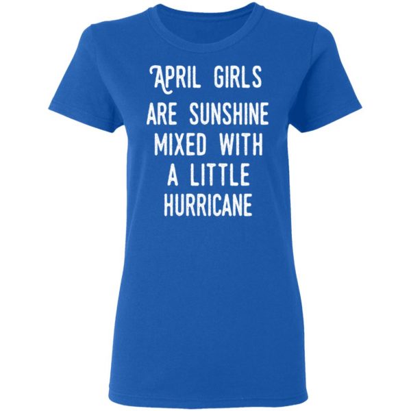 April Girls Are Sunshine Mixed With A Little Hurricane Shirt 8