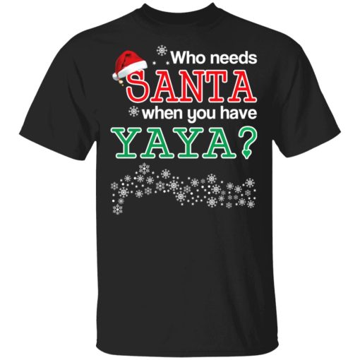 Who Needs Santa When You Have Yaya? Christmas Gift Shirt 1