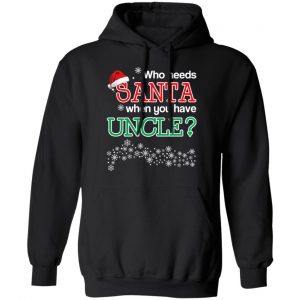 Who Needs Santa When You Have Uncle? Christmas Gift Shirt 22