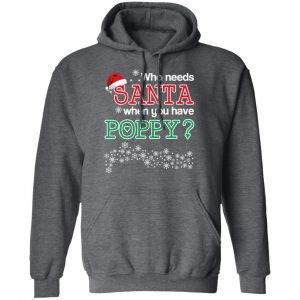 Who Needs Santa When You Have Poppy? Christmas Gift Shirt 24