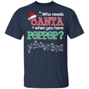 Who Needs Santa When You Have Poppop? Christmas Gift Shirt 15