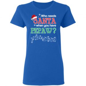 Who Needs Santa When You Have Pepaw? Christmas Gift Shirt 20