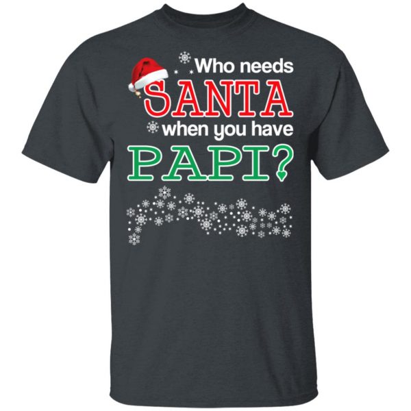 Who Needs Santa When You Have Papi? Christmas Gift Shirt 2