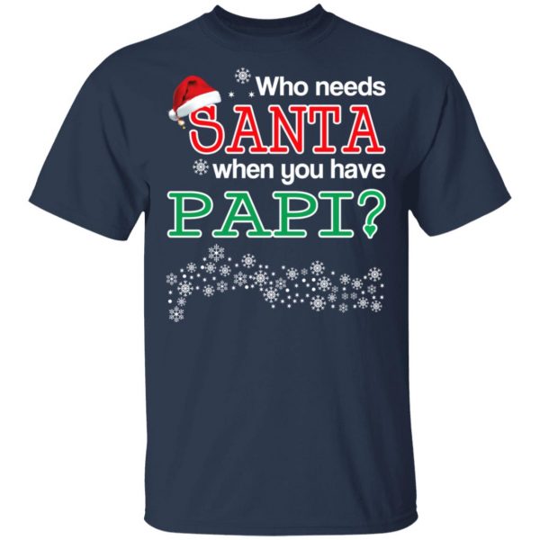 Who Needs Santa When You Have Papi? Christmas Gift Shirt 3