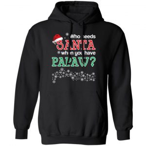 Who Needs Santa When You Have Papaw? Christmas Gift Shirt 22