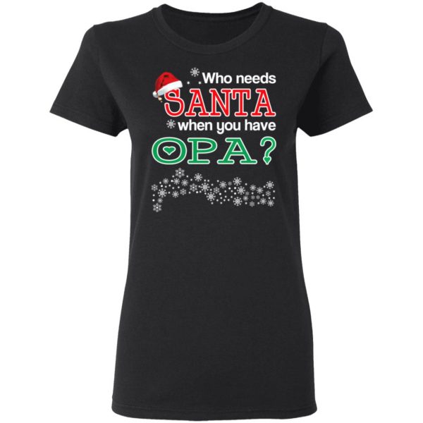 Who Needs Santa When You Have Opa? Christmas Gift Shirt 5