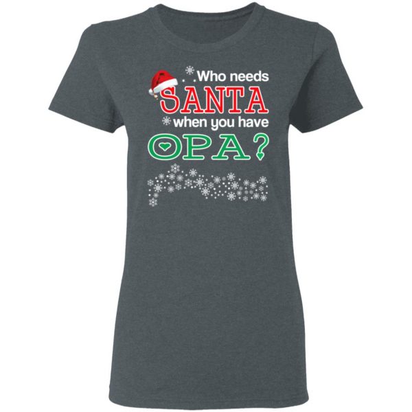 Who Needs Santa When You Have Opa? Christmas Gift Shirt 6