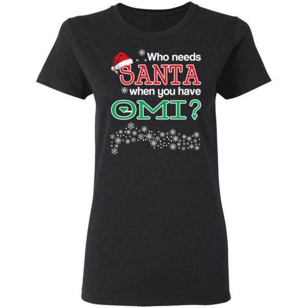 Who Needs Santa When You Have Omi? Christmas Gift Shirt 5